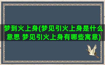 梦到火上身(梦见引火上身是什么意思 梦见引火上身有哪些寓意)